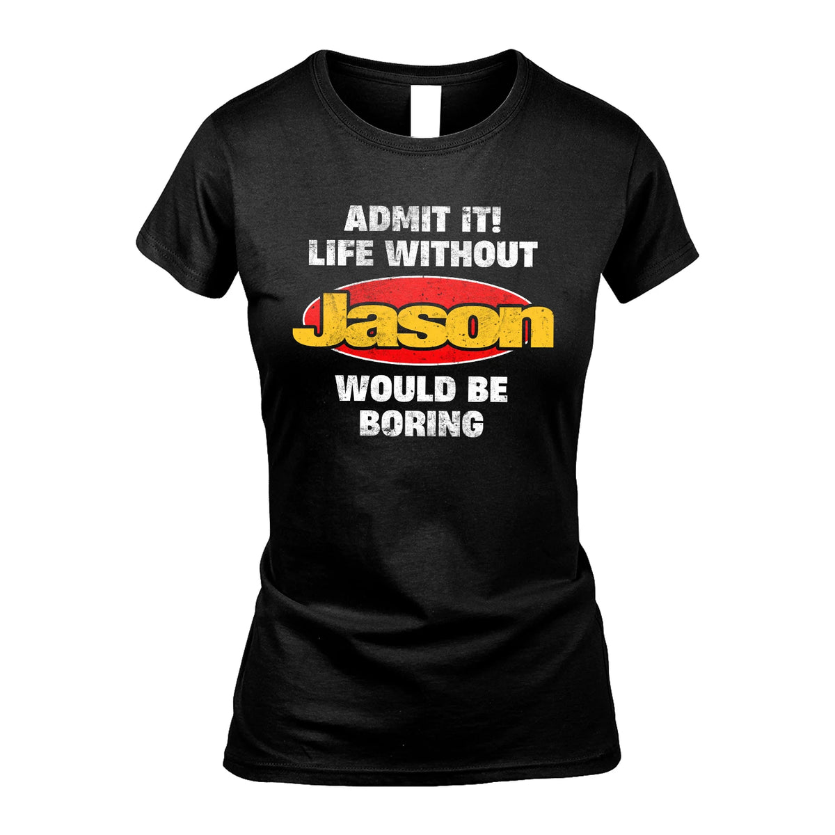 Admit It Life Without Your Name Would Be Boring Funny Custom Shirt JASON M1-43