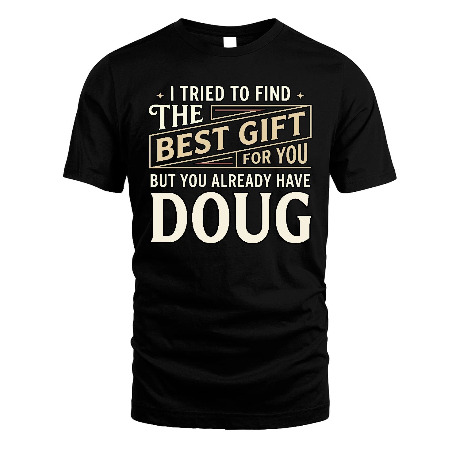 I Tried To Find The Best Gift For You Shirt DOUG M1-3