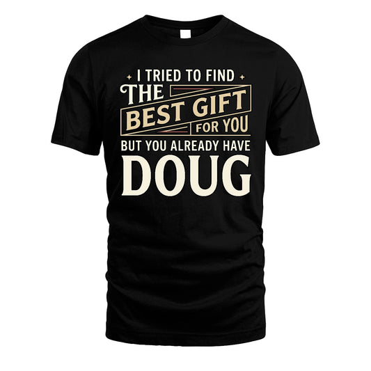 I Tried To Find The Best Gift For You Shirt DOUG M1-3