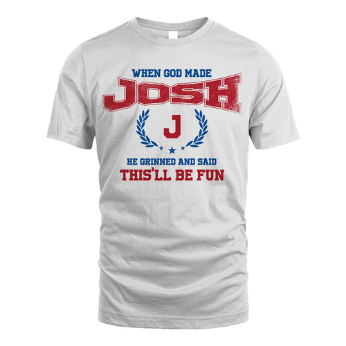 When God Made He Grinned And Said This'll Be Fun Shirt JOSH M1-12