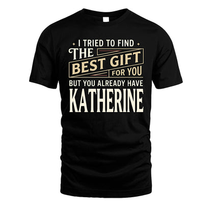 I Tried To Find The Best Gift For You Shirt KATHERINE M1-3