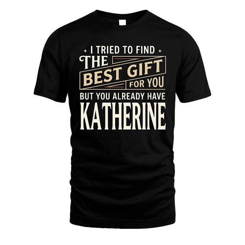I Tried To Find The Best Gift For You Shirt KATHERINE M1-3
