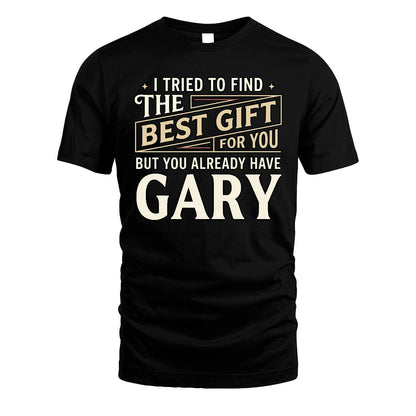I Tried To Find The Best Gift For You Shirt GARY M1-3