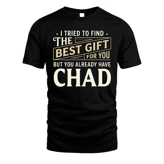 I Tried To Find The Best Gift For You Shirt CHAD M1-3