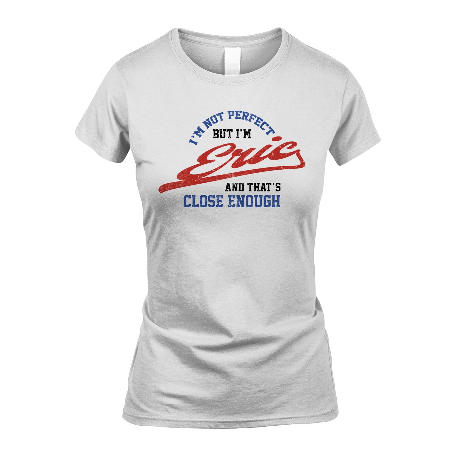 I'm Not Perfect But I'm Your Name And That's Close Enough Shirt ERIC M1-27