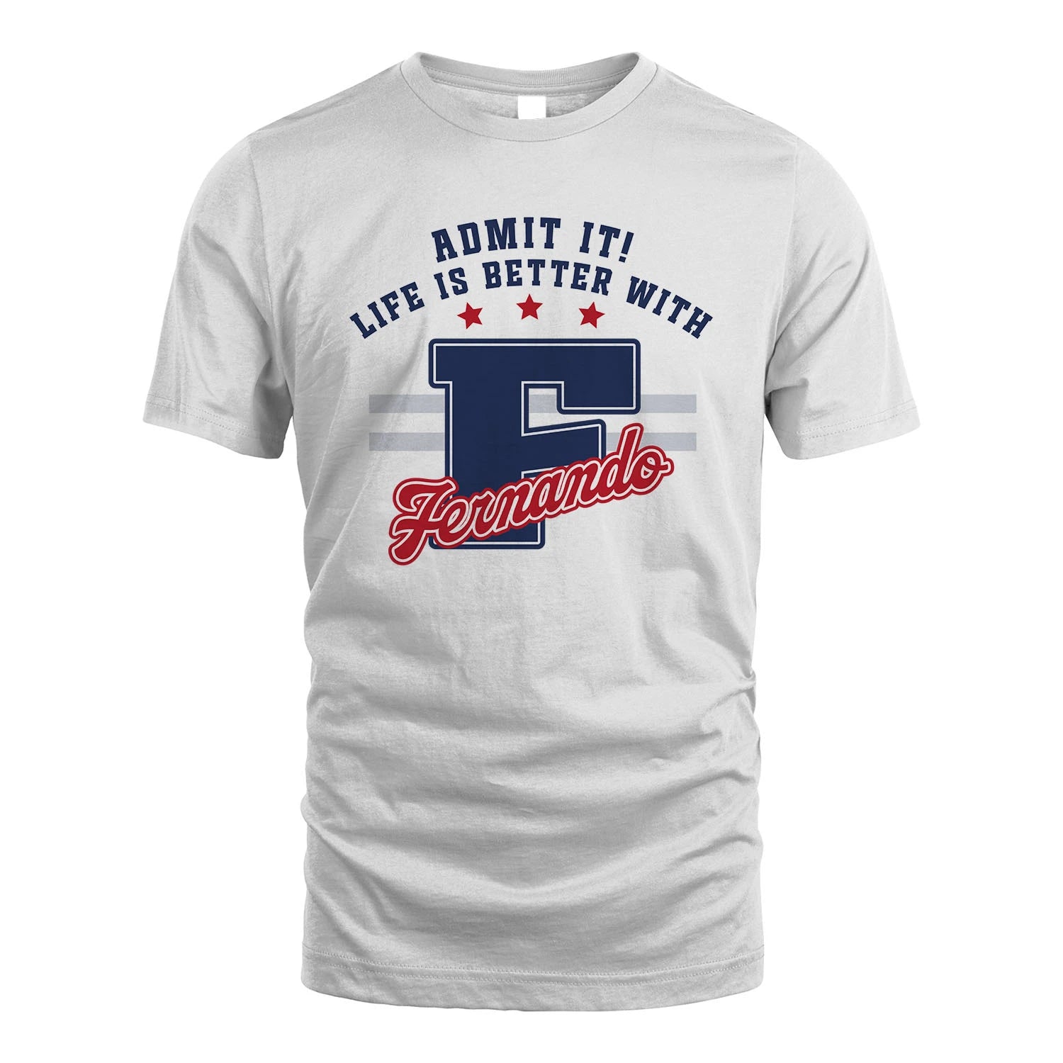 Admit It Life Is Better With Your Name Custom Shirt FERNANDO M1-20