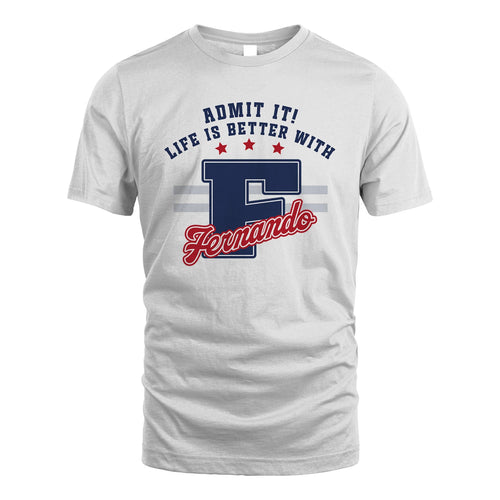 Admit It Life Is Better With Your Name Custom Shirt FERNANDO M1-20