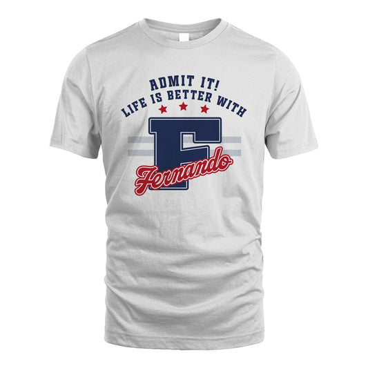Admit It Life Is Better With Your Name Custom Shirt FERNANDO M1-20