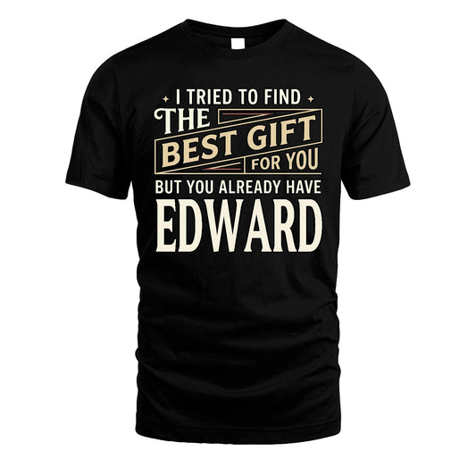 I Tried To Find The Best Gift For You Shirt EDWARD M1-3