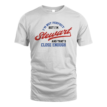 I'm Not Perfect But I'm Your Name And That's Close Enough Shirt STEWART M1-27