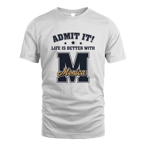 Life Is Better With Your Name Shirt MONICA M1-17