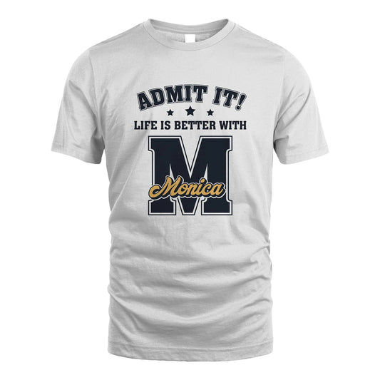 Life Is Better With Your Name Shirt MONICA M1-17