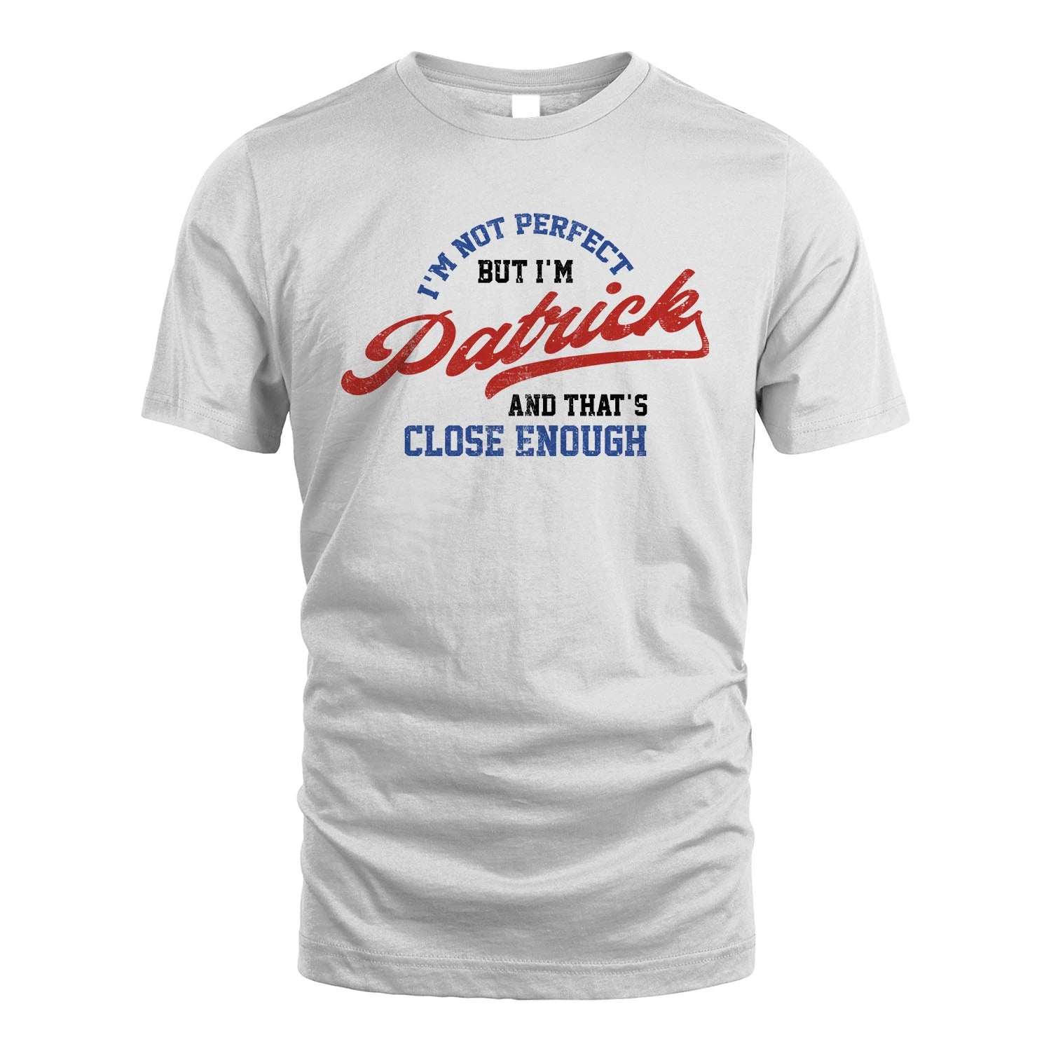 I'm Not Perfect But I'm Your Name And That's Close Enough Shirt PATRICK M1-27