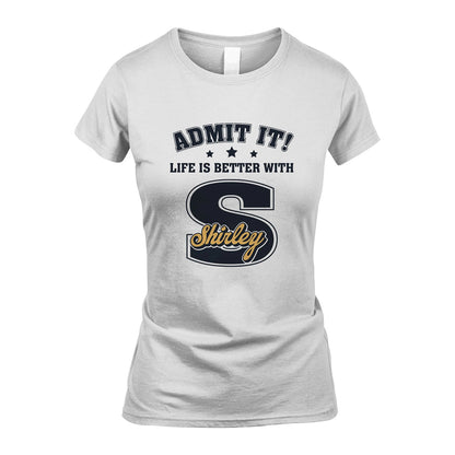 Life Is Better With Your Name Shirt SHIRLEY M1-17
