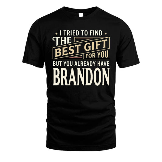 I Tried To Find The Best Gift For You Shirt BRANDON M1-3
