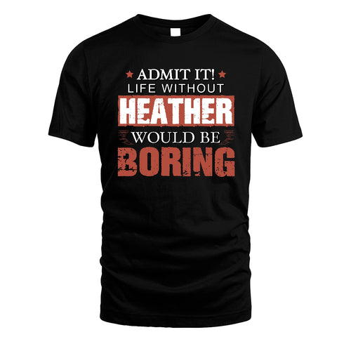 Admit It Life Without Your Name Would Be Boring Warning Shirt HEATHER M1-44