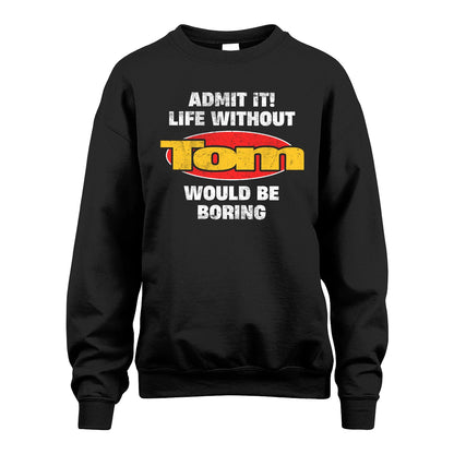Admit It Life Without Your Name Would Be Boring Funny Custom Shirt TOM M1-43