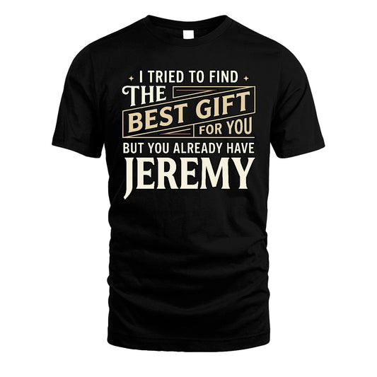I Tried To Find The Best Gift For You Shirt JEREMY M1-3