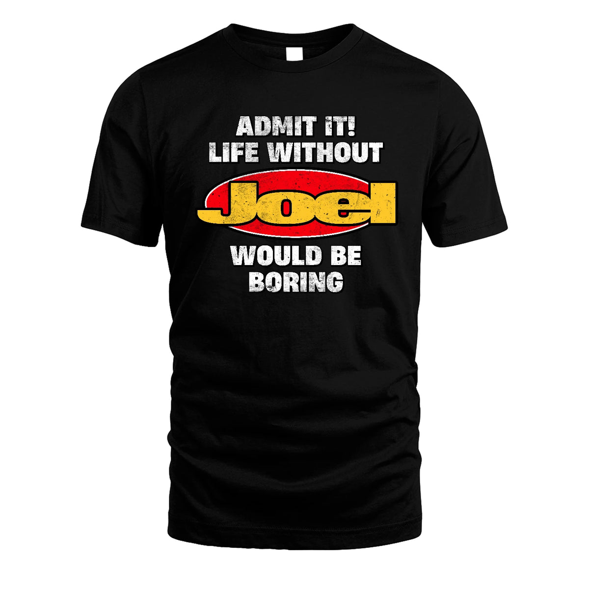 Admit It Life Without Your Name Would Be Boring Funny Custom Shirt JOEL M1-43