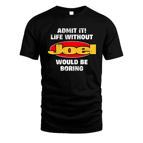Admit It Life Without Your Name Would Be Boring Funny Custom Shirt JOEL M1-43