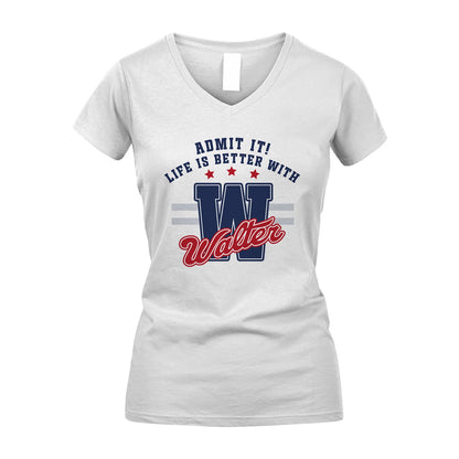 Admit It Life Is Better With Your Name Custom Shirt WALTER M1-20