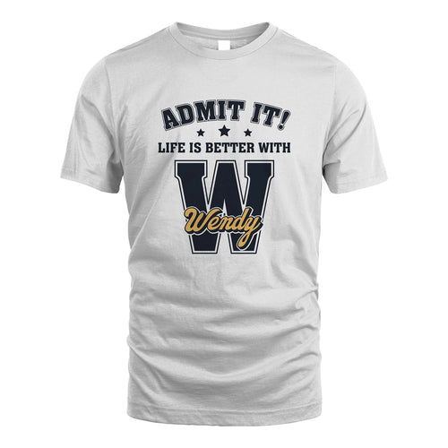 Life Is Better With Your Name Shirt WENDY M1-17