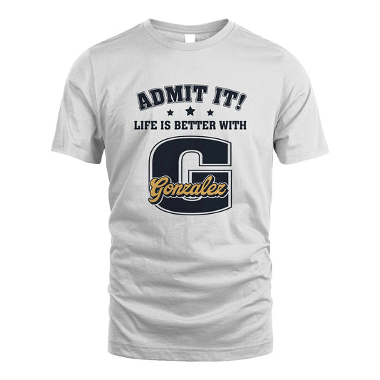 Life Is Better With Your Name Shirt GONZALEZ M1-17