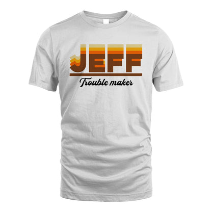 Your Name Trouble Maker Funny Shirt JEFF M1-34