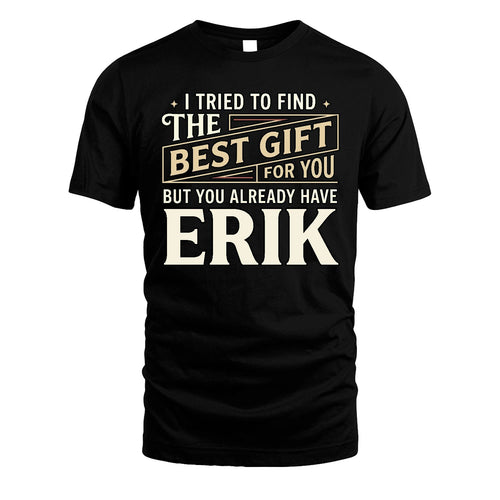 I Tried To Find The Best Gift For You Shirt ERIK M1-3