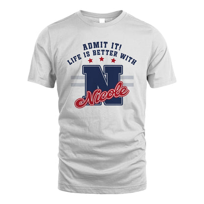 Admit It Life Is Better With Your Name Custom Shirt NICOLE M1-20