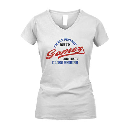 I'm Not Perfect But I'm Your Name And That's Close Enough Shirt GOMEZ M1-27