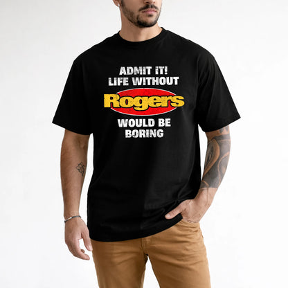 Admit It Life Without Your Name Would Be Boring Funny Custom Shirt ROGERS M1-43