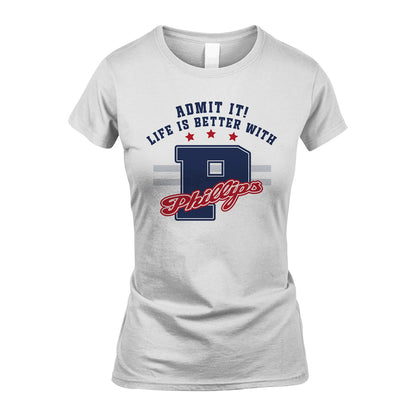 Admit It Life Is Better With Your Name Custom Shirt PHILLIPS M1-20