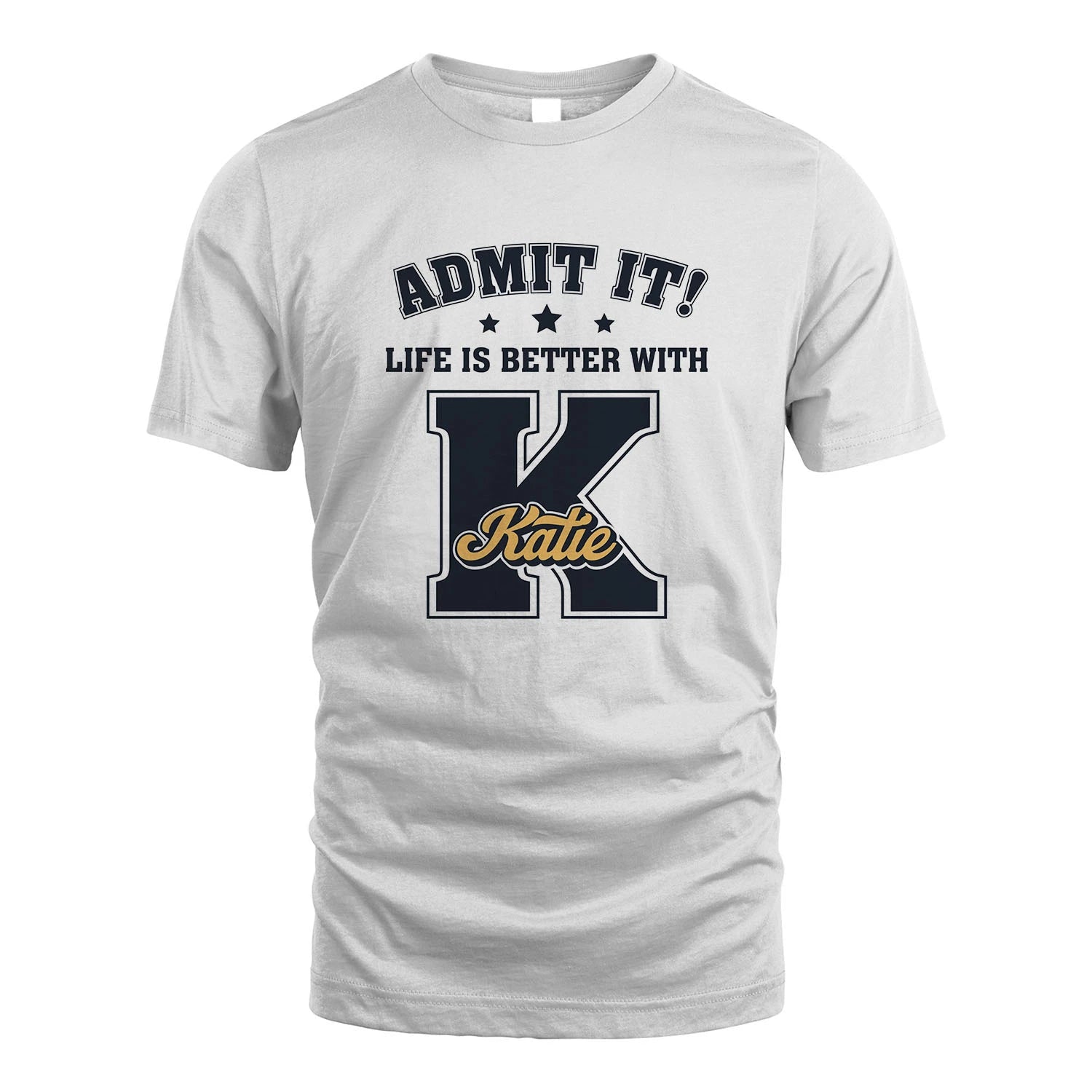 Life Is Better With Your Name Shirt KATIE M1-17