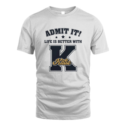 Life Is Better With Your Name Shirt KATIE M1-17