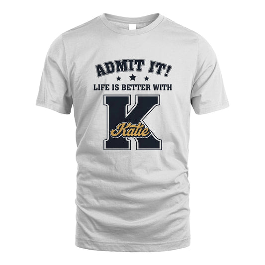 Life Is Better With Your Name Shirt KATIE M1-17