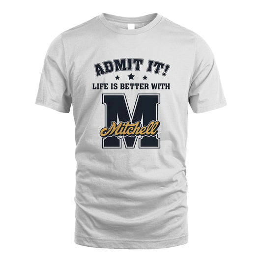 Life Is Better With Your Name Shirt MITCHELL M1-17