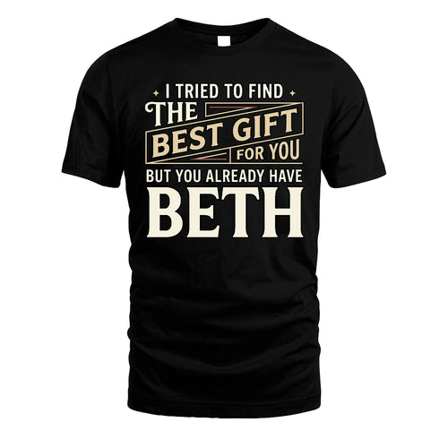 I Tried To Find The Best Gift For You Shirt BETH M1-3