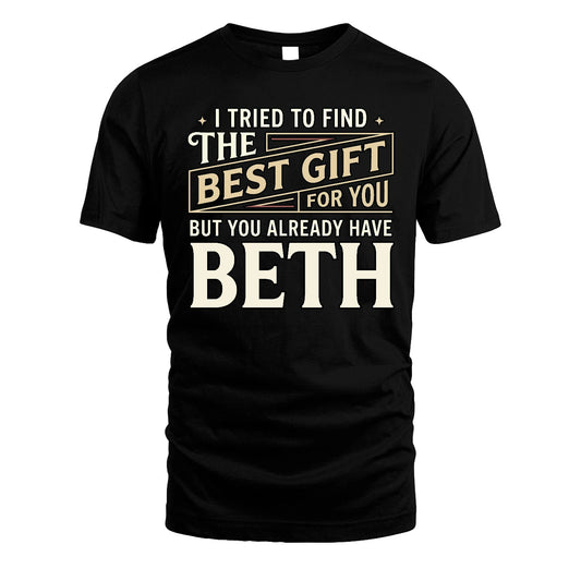 I Tried To Find The Best Gift For You Shirt BETH M1-3