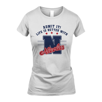 Admit It Life Is Better With Your Name Custom Shirt NICOLAS M1-20