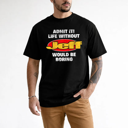 Admit It Life Without Your Name Would Be Boring Funny Custom Shirt JEFF M1-43