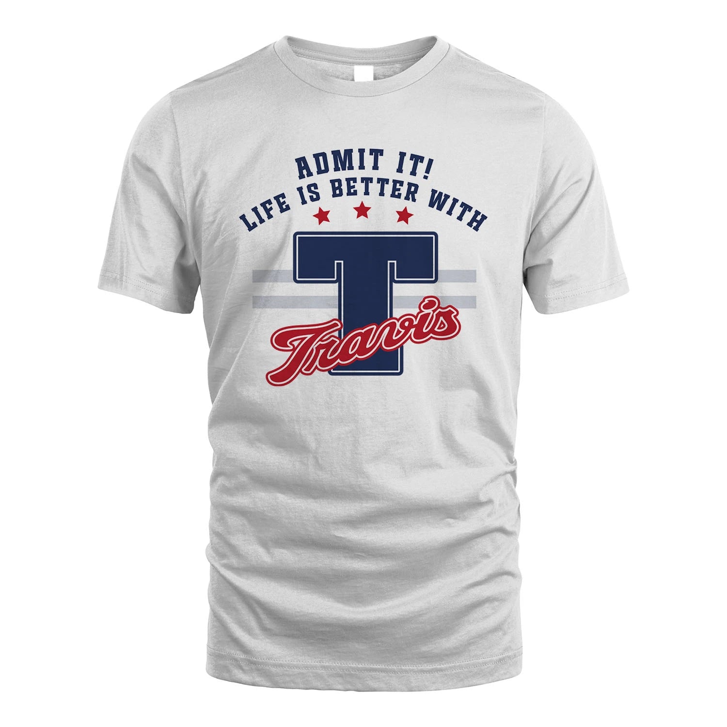 Admit It Life Is Better With Your Name Custom Shirt TRAVIS M1-20