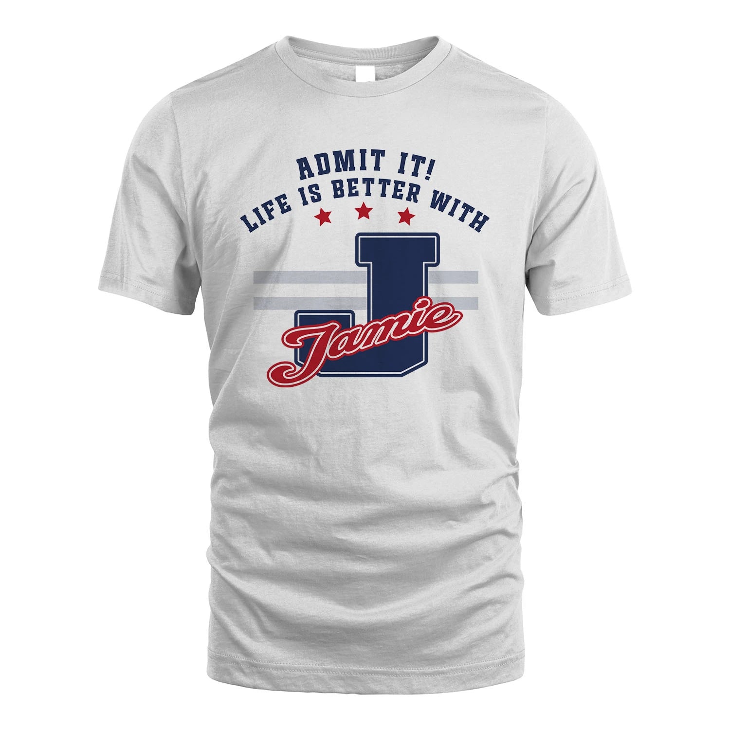 Admit It Life Is Better With Your Name Custom Shirt JAMIE M1-20