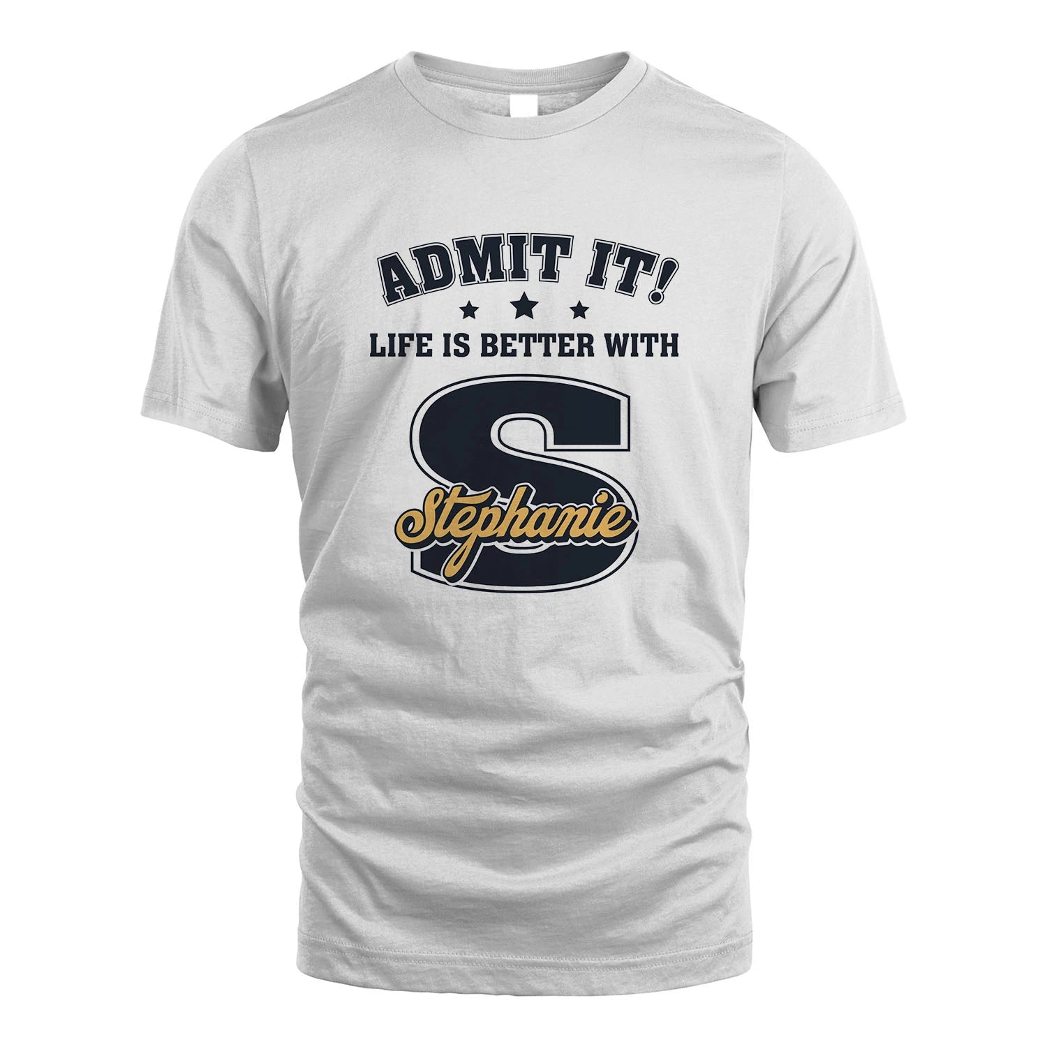 Life Is Better With Your Name Shirt STEPHANIE M1-17