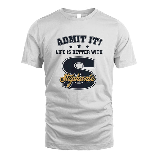 Life Is Better With Your Name Shirt STEPHANIE M1-17
