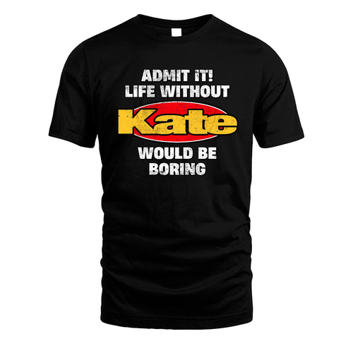 Admit It Life Without Your Name Would Be Boring Funny Custom Shirt KATE M1-43