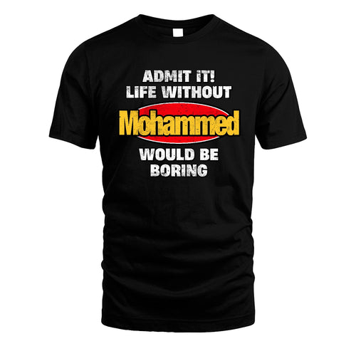 Admit It Life Without Your Name Would Be Boring Funny Custom Shirt MOHAMMED M1-43