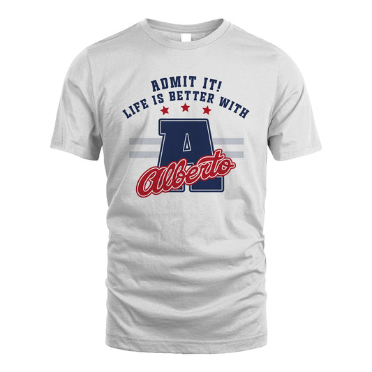 Admit It Life Is Better With Your Name Custom Shirt ALBERTO M1-20
