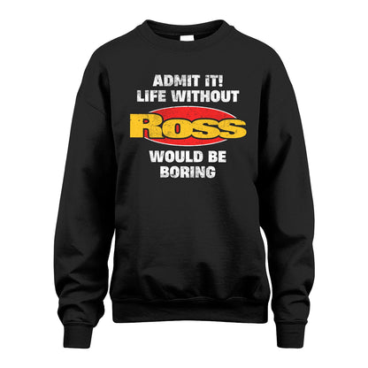Admit It Life Without Your Name Would Be Boring Funny Custom Shirt ROSS M1-43
