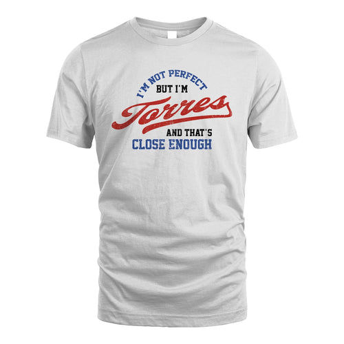 I'm Not Perfect But I'm Your Name And That's Close Enough Shirt TORRES M1-27